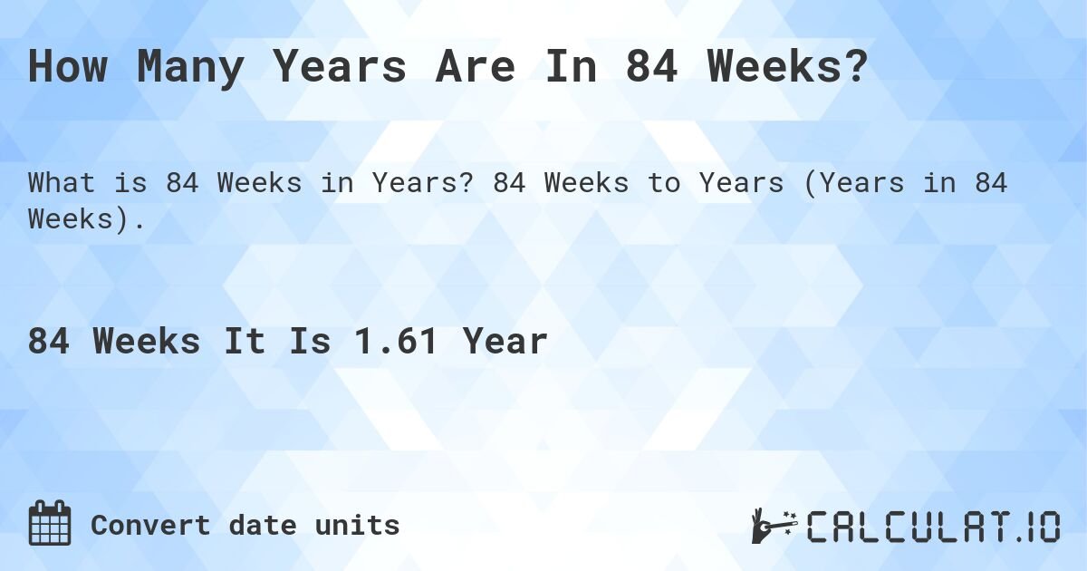 Exploring The Duration: How Long Is 84 Weeks?